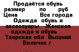 Продаётся обувь размер 39-40 по 1000 руб › Цена ­ 1 000 - Все города Одежда, обувь и аксессуары » Женская одежда и обувь   . Тверская обл.,Вышний Волочек г.